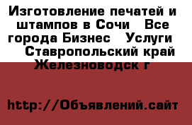 Изготовление печатей и штампов в Сочи - Все города Бизнес » Услуги   . Ставропольский край,Железноводск г.